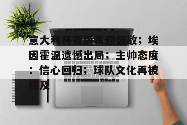 美高梅澳门官网-意大利杯赛后再迎强敌；埃因霍温遗憾出局；主帅态度：信心回归；球队文化再被提及